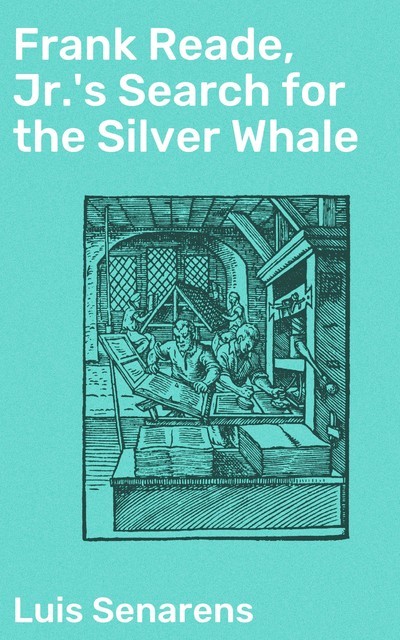 Frank Reade, Jr.'s Search for the Silver Whale, Luis Senarens