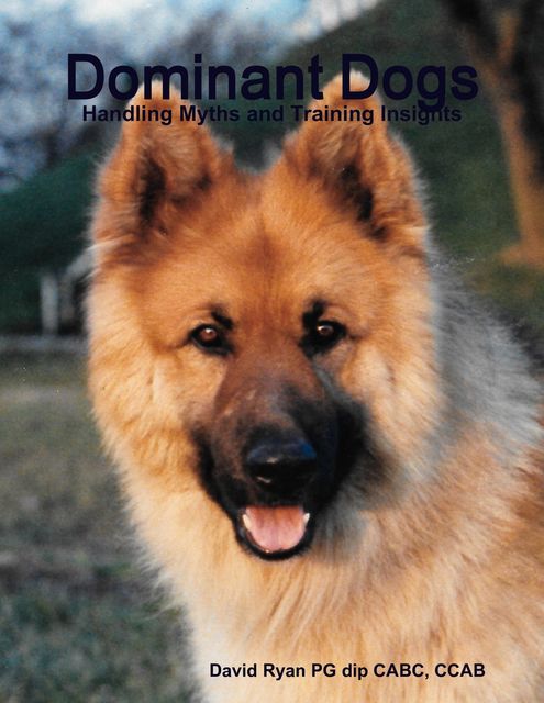 Dominant Dogs – Handling Myths and Training Insights, David Ryan, CCAB, PG dip CABC