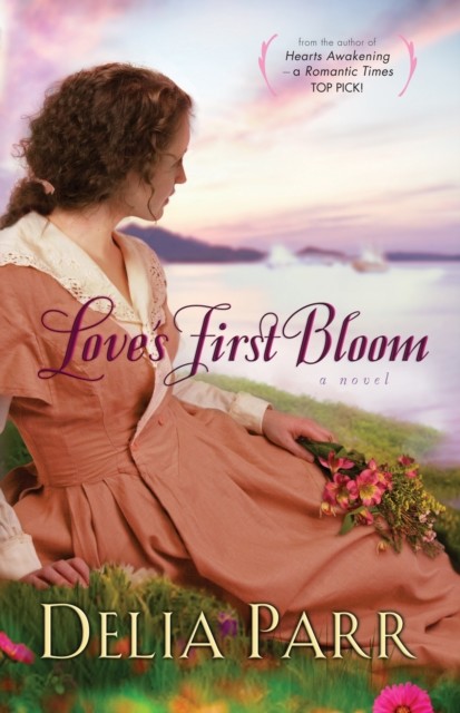 Love's First Bloom (Hearts Along the River Book #2), Delia Parr