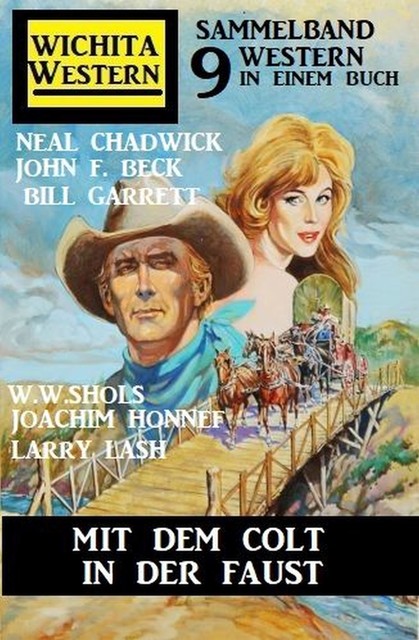 Mit dem Colt in der Faust: Wichita Sammelband 9 Western, W.W. Shols, John F. Beck, Larry Lash, Neal Chadwick, Joachim Honnef, Bill Garrett