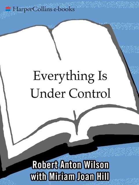 Everything Is Under Control, Robert Anton Wilson, Miriam Joan Hill