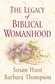 The Legacy of Biblical Womanhood, Barbara Thompson, Susan Hunt