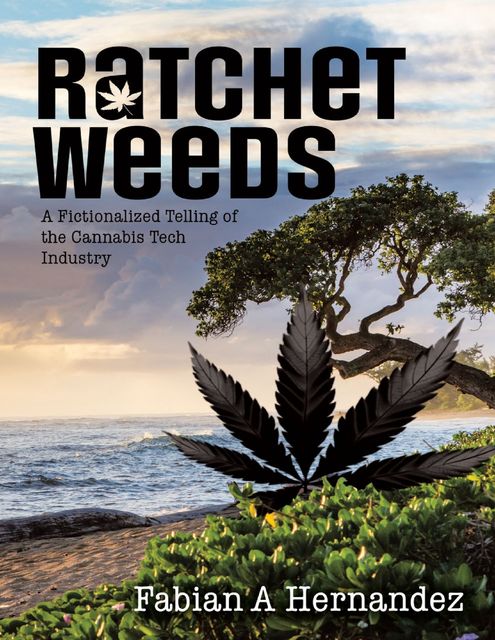 Ratchet Weeds: A Fictionalized Telling of the Cannabis Tech Industry, Fabian Hernandez