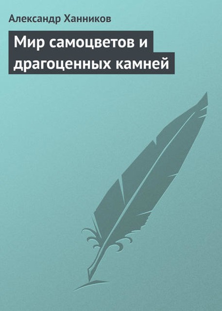 Мир самоцветов и драгоценных камней, Александр Ханников