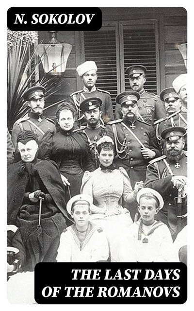 The Last Days of the Romanovs, N. Sokolov