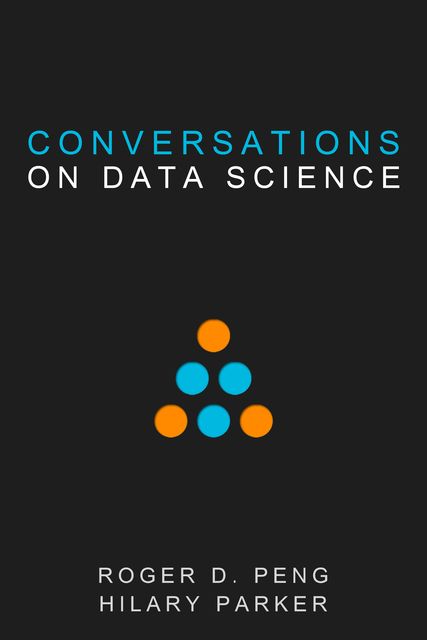 Conversations On Data Science, Roger D.Peng, Hilary Parker