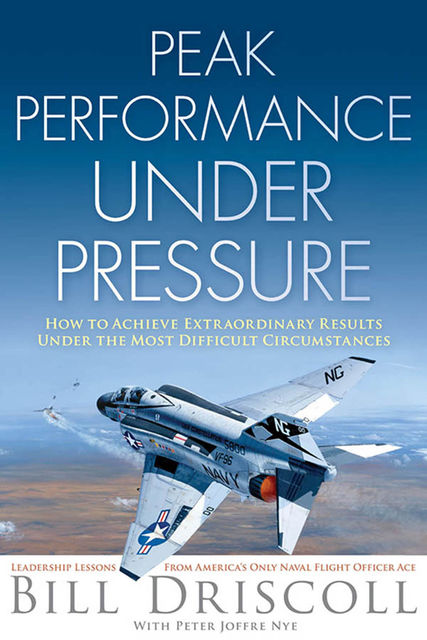 Peak Business Performance Under Pressure, Bill Driscoll, Peter Joffre Nye