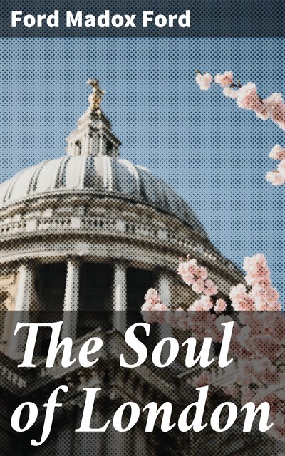The Soul of London by Ford Madox Ford – Delphi Classics (Illustrated), 