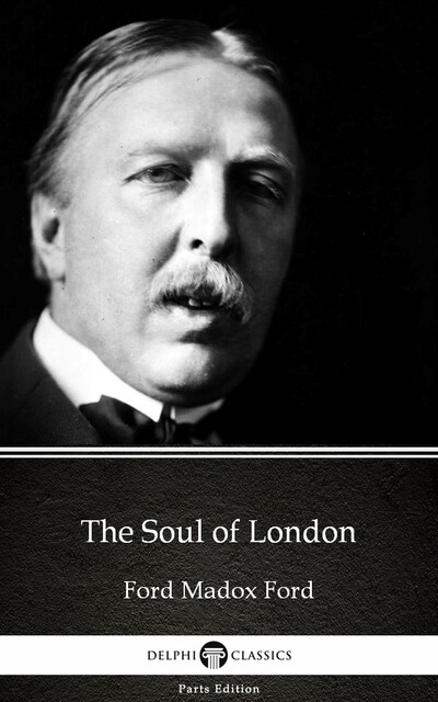 The Soul of London by Ford Madox Ford – Delphi Classics (Illustrated), 