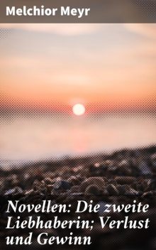 Novellen: Die zweite Liebhaberin; Verlust und Gewinn, Melchior Meyr