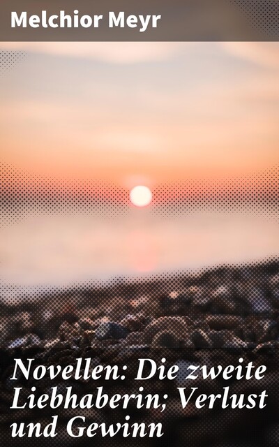Novellen: Die zweite Liebhaberin; Verlust und Gewinn, Melchior Meyr