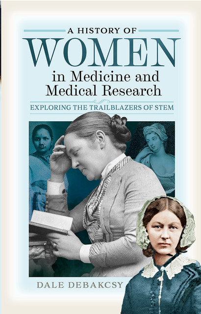 A History of Women in Medicine and Medical Research, Dale DeBakcsy