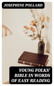 Young Folks' Bible in Words of Easy Reading, Josephine Pollard