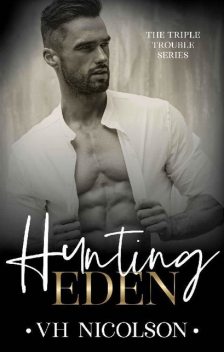 Hunting Eden: Book 1 The Triple Trouble Series, VH Nicolson