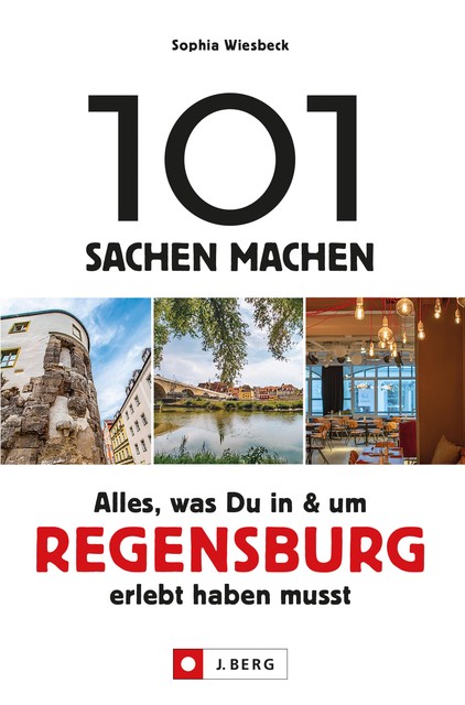 101 Sachen machen – Alles, was Du in & um Regensburg erlebt haben musst.Für Einheimische & Touristen, Sophia Wiesbeck