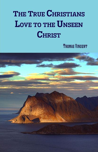 The True Christians Love to the Unseen Christ, Thomas Vincent