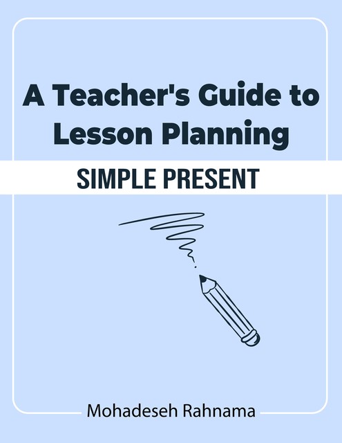 A Teacher's Guide to Lesson Planning: Simple Present, Mohadeseh Rahnama