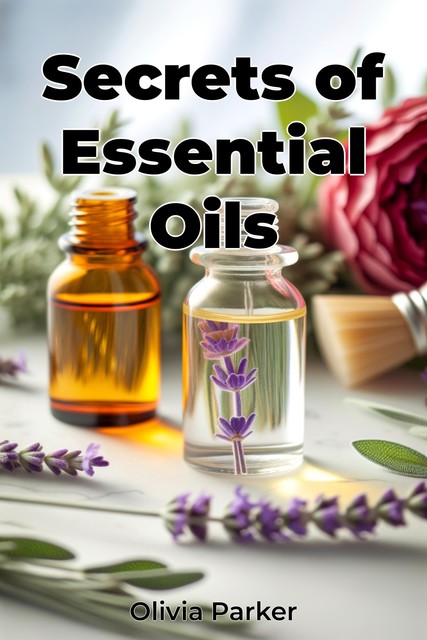 Secrets of Essential Oils, Olivia Parker