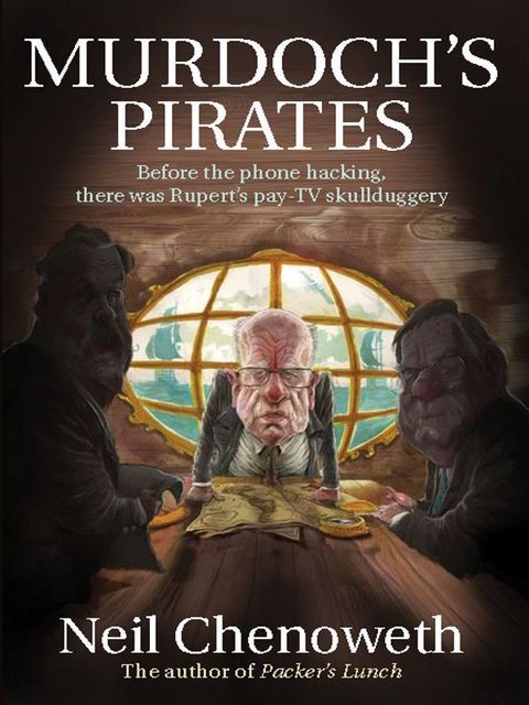 Murdoch's Pirates: Before the phone hacking, there was Rupert's pay-TV skullduggery, Neil Chenoweth