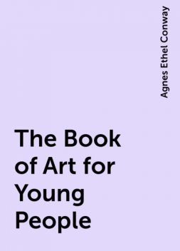 The Book of Art for Young People, Agnes Ethel Conway