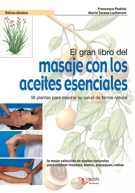 El gran libro del masaje con los aceites esenciales. 56 plantas para mejorar su salud de forma natural, Francesco Padrini, Maria Teresa Lucheroni