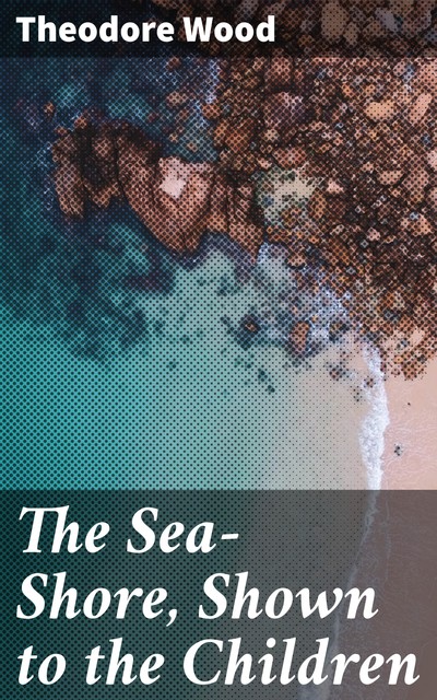 The Sea-Shore, Shown to the Children, Theodore Wood