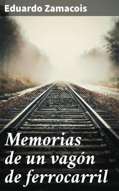 Memorias de un vagón de ferrocarril, Eduardo Zamacois