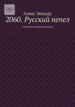 2060. Русский пепел. Сатирическая фантасмагория, Алекс Энкиду