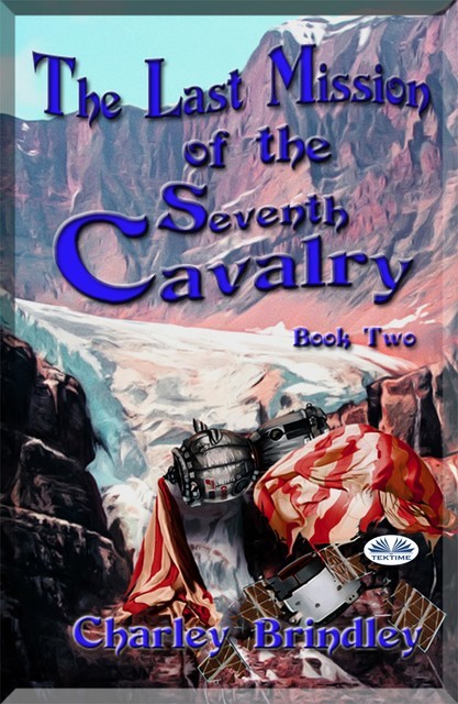 The Last Mission Of The Seventh Cavalry: Book Two, Charley Brindley