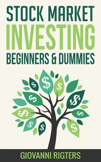 Stock Market Investing for Beginners & Dummies, Giovanni Rigters