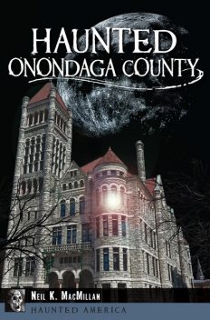 Haunted Onondaga County, Neil K. MacMillan