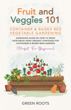 Fruit and Veggies 101 – Container & Raised Beds Vegetable Garden, Green Roots