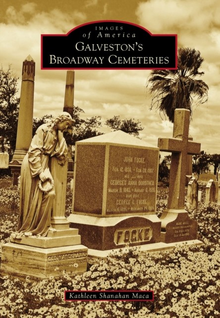Galveston's Broadway Cemeteries, Kathleen Shanahan Maca