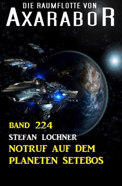 Notruf auf dem Planeten Setebos: Die Raumflotte von Axarabor – Band 224, Stefan Lochner