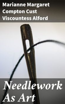 Needlework As Art, Marianne Margaret Compton Cust Viscountess Alford