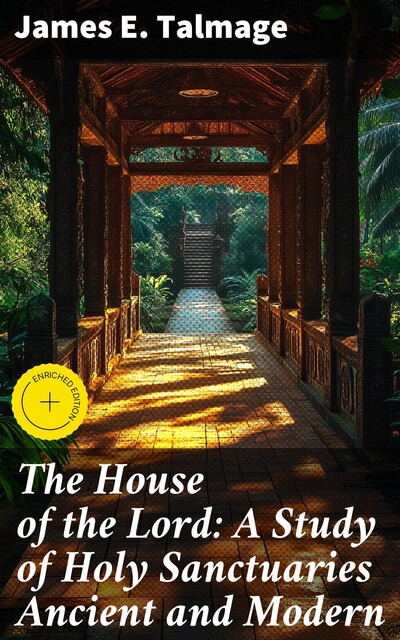 The House of the Lord: A Study of Holy Sanctuaries Ancient and Modern, James E.Talmage
