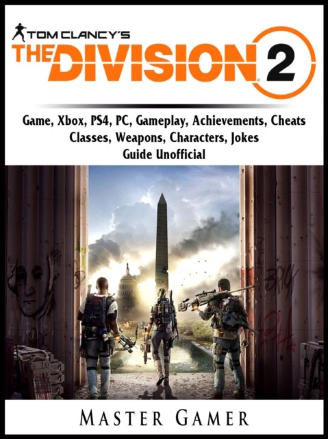 Tom Clancys The Division 2 Game, PC, PS4, Xbox One, Achievements, Tips, Classes, Gameplay, Walkthrough, Download, Jokes, Guide Unofficial, Master Gamer