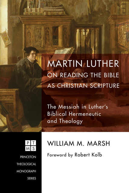 Martin Luther on Reading the Bible as Christian Scripture, William M. Marsh