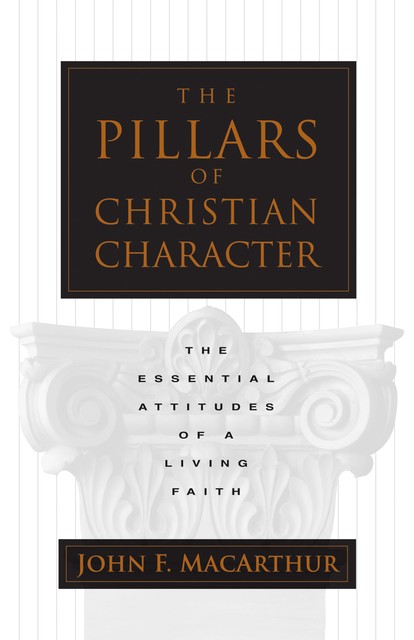 The Pillars of Christian Character, John MacArthur