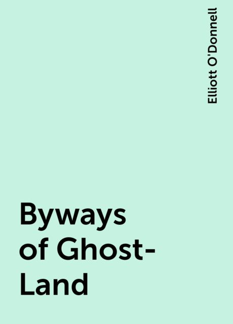 Byways of Ghost-Land, Elliott O'Donnell