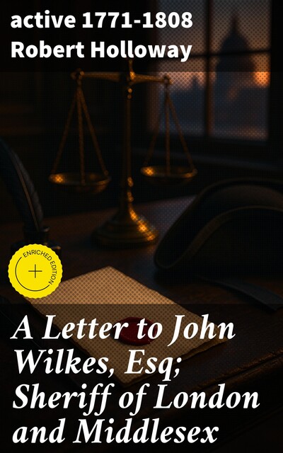 A Letter to John Wilkes, Esq; Sheriff of London and Middlesex, active 1771–1808 Robert Holloway