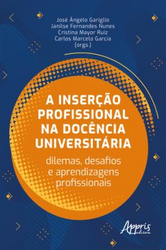 A Inserção Profissional na Docência Universitária: Dilemas, Desafios e Aprendizagens Profissionais, José Ângelo Gariglio