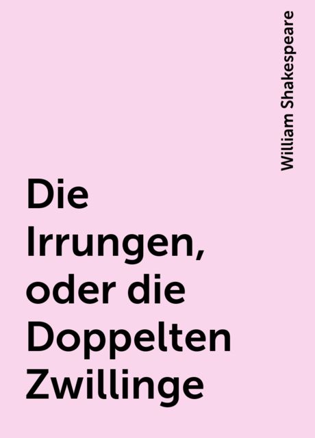 Die Irrungen, oder die Doppelten Zwillinge, William Shakespeare