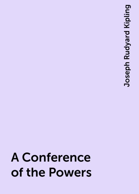 A Conference of the Powers, Joseph Rudyard Kipling