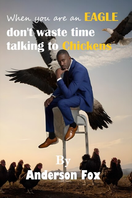 When you are an eagle, don't waste time talking to chickens, Anderson Fox