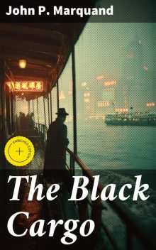 The Black Cargo, John P.Marquand