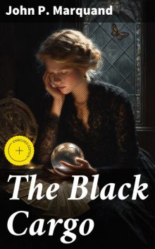 The Black Cargo, John P.Marquand
