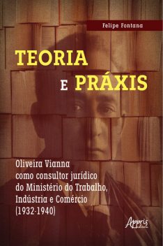 Teoria e práxis: Oliveira Vianna como consultor jurídico do Ministério do Trabalho, Indústria e Comércio (1932–1940), Felipe Fontana