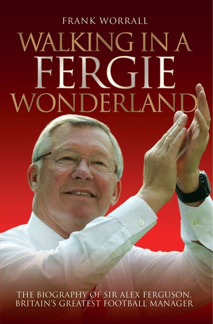 Fergie: The Greatest – The Biography of Sir Alex Ferguson, Frank Worrall