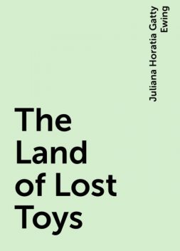 The Land of Lost Toys, Juliana Horatia Gatty Ewing